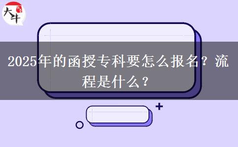 2025年的函授?？埔趺磮?bào)名？流程是什么？