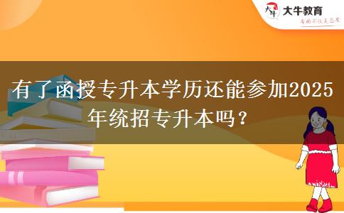 有了函授專升本學(xué)歷還能參加2025年統(tǒng)招專升本嗎？